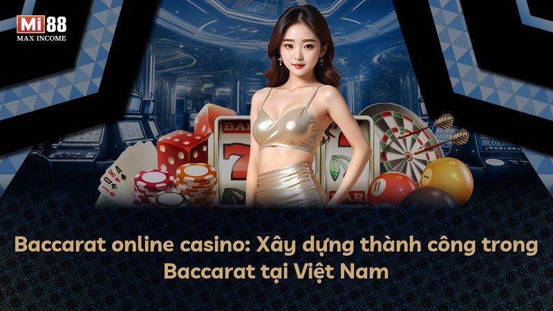 Baccarat online casino: Xây dựng thành công trong Baccarat tại Việt Nam