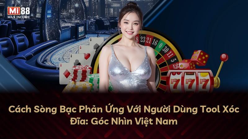 Cách Sòng Bạc Phản Ứng Với Người Dùng Tool Xóc Đĩa: Góc Nhìn Việt Nam