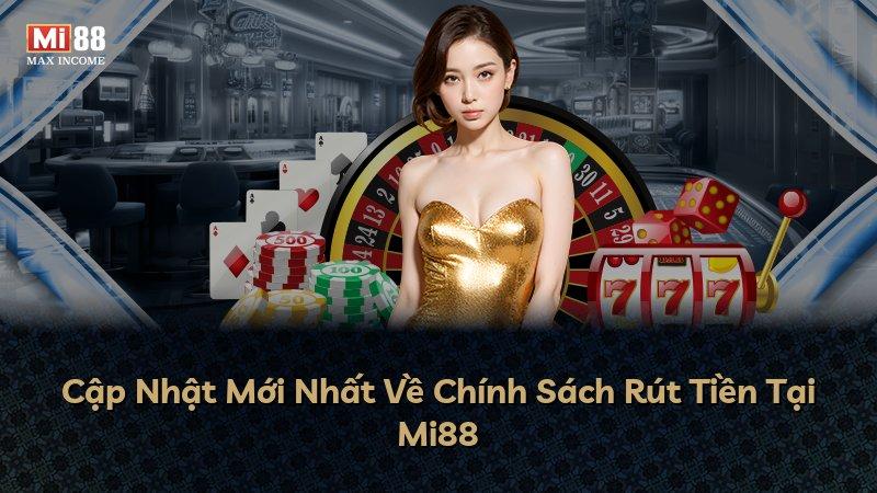 Cập Nhật Mới Nhất Về Chính Sách Rút Tiền Tại Mi88