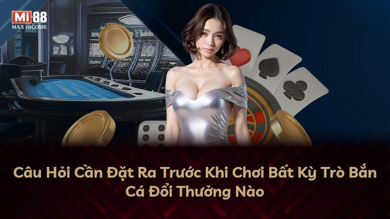 Câu Hỏi Cần Đặt Ra Trước Khi Chơi Bất Kỳ Trò Bắn Cá Đổi Thưởng Nào