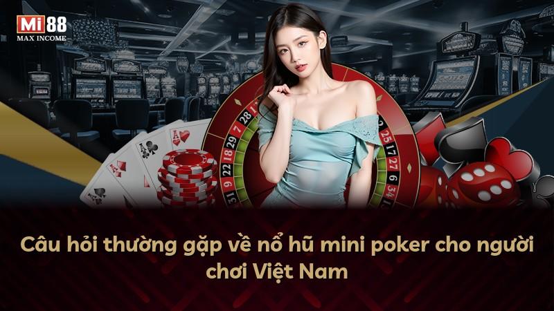 Câu hỏi thường gặp về nổ hũ mini poker cho người chơi Việt Nam