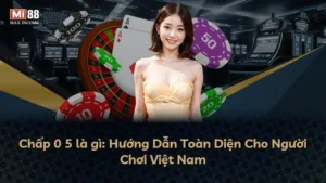 Chấp 0 5 là gì: Hướng Dẫn Toàn Diện Cho Người Chơi Việt Nam