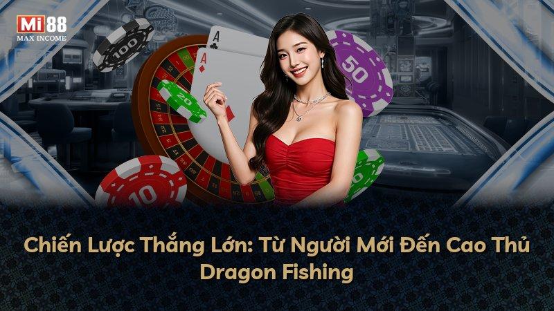 Chiến Lược Thắng Lớn: Từ Người Mới Đến Cao Thủ Dragon Fishing