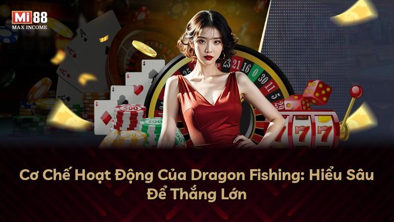 Cơ Chế Hoạt Động Của Dragon Fishing: Hiểu Sâu Để Thắng Lớn