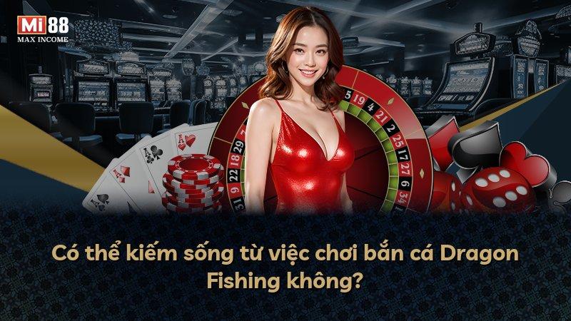 Có thể kiếm sống từ việc chơi bắn cá Dragon Fishing không?