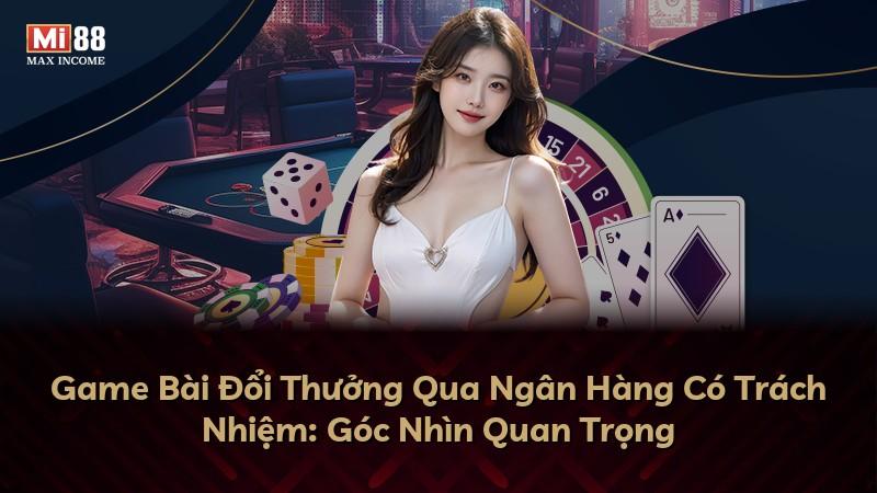 Game Bài Đổi Thưởng Qua Ngân Hàng Có Trách Nhiệm: Góc Nhìn Quan Trọng
