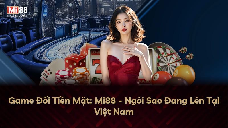 Game Đổi Tiền Mặt: Mi88 - Ngôi Sao Đang Lên Tại Việt Nam
