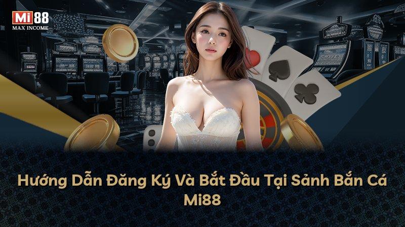 Hướng Dẫn Đăng Ký Và Bắt Đầu Tại Sảnh Bắn Cá Mi88