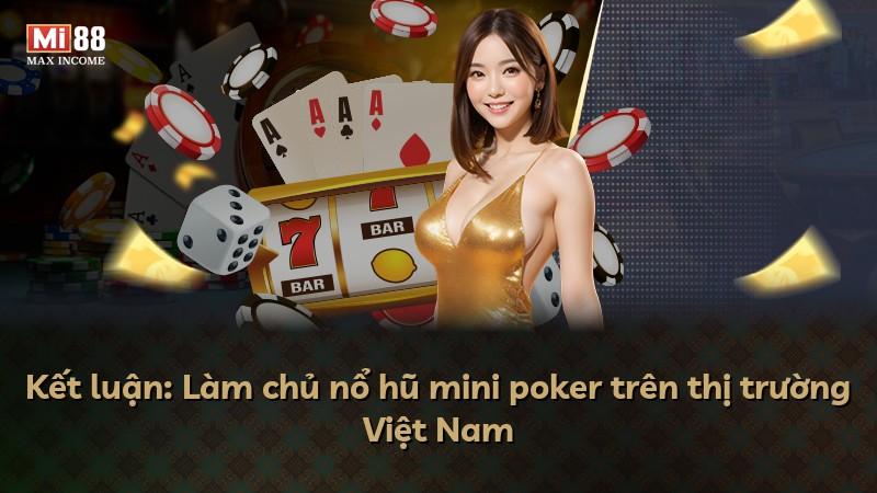 Kết luận: Làm chủ nổ hũ mini poker trên thị trường Việt Nam