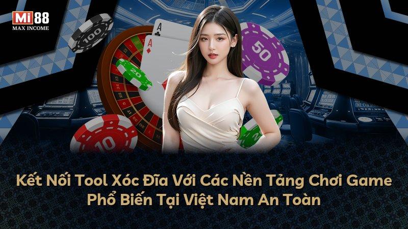 Kết Nối Tool Xóc Đĩa Với Các Nền Tảng Chơi Game Phổ Biến Tại Việt Nam An Toàn