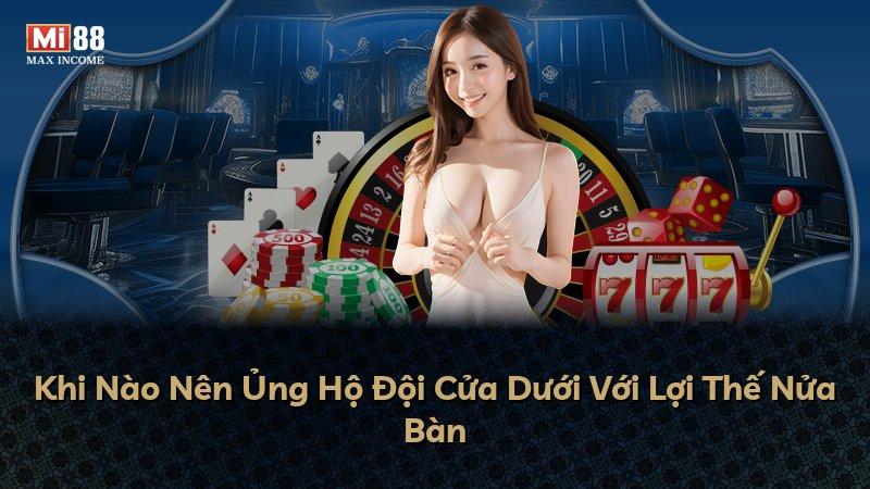 Khi Nào Nên Ủng Hộ Đội Cửa Dưới Với Lợi Thế Nửa Bàn