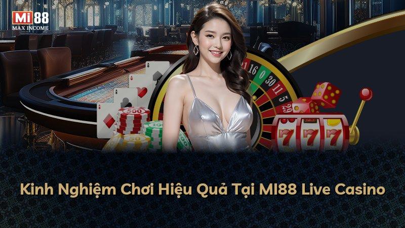 Kinh Nghiệm Chơi Hiệu Quả Tại MI88 Live Casino