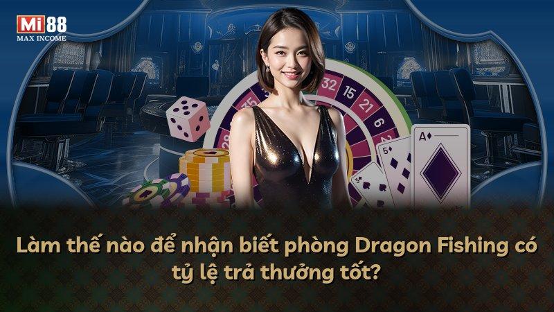 Làm thế nào để nhận biết phòng Dragon Fishing có tỷ lệ trả thưởng tốt?