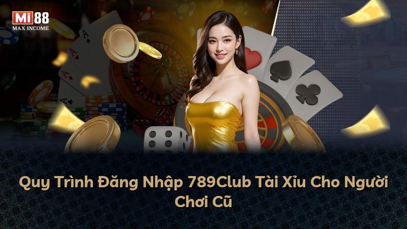 Quy Trình Đăng Nhập 789Club Tài Xỉu Cho Người Chơi Cũ