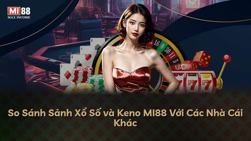 So Sánh Sảnh Xổ Số và Keno MI88 Với Các Nhà Cái Khác