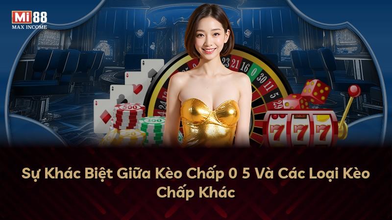 Sự Khác Biệt Giữa Kèo Chấp 0 5 Và Các Loại Kèo Chấp Khác