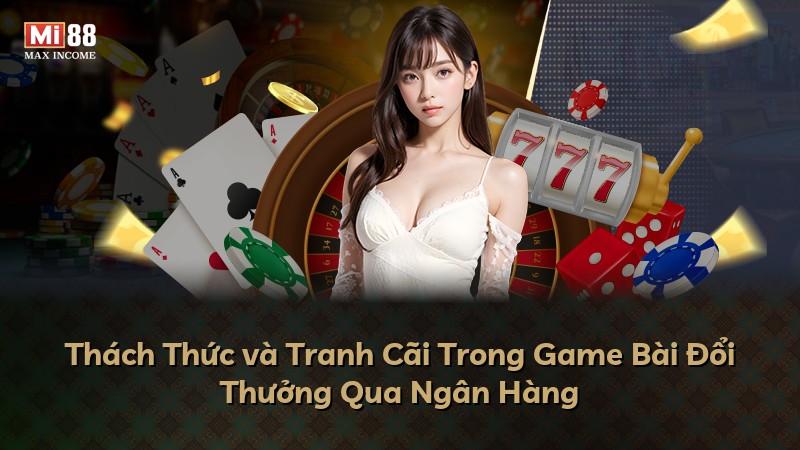 Thách Thức và Tranh Cãi Trong Game Bài Đổi Thưởng Qua Ngân Hàng
