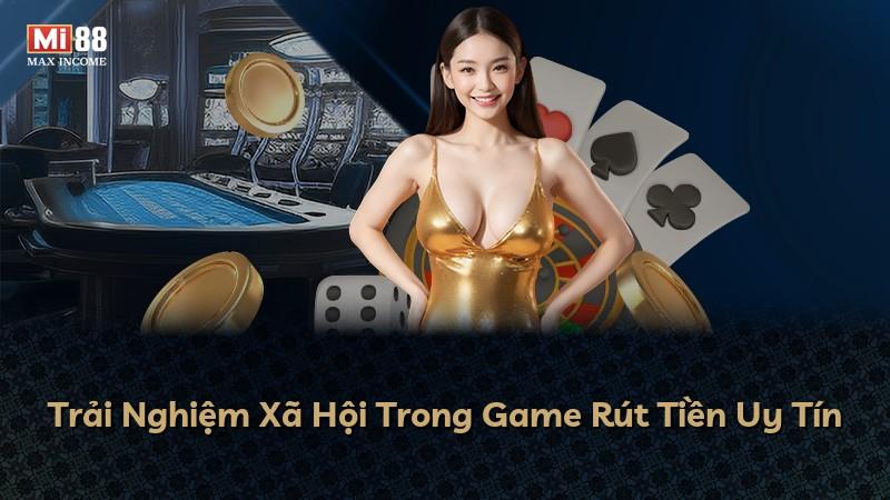 Trải Nghiệm Xã Hội Trong Game Rút Tiền Uy Tín
