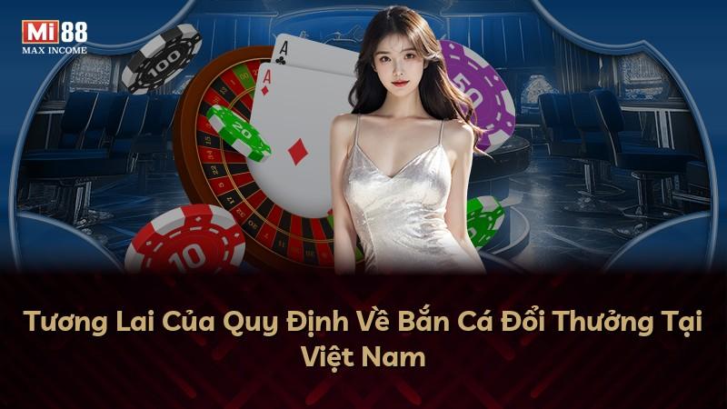 Tương Lai Của Quy Định Về Bắn Cá Đổi Thưởng Tại Việt Nam
