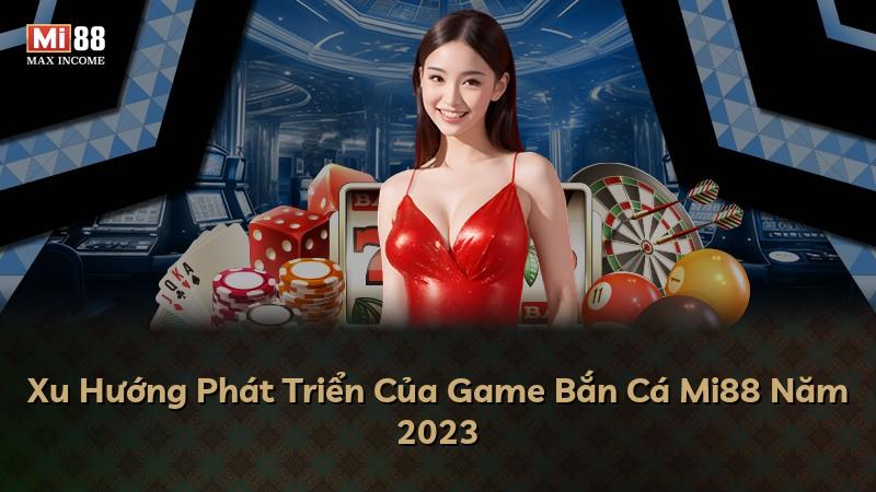 Xu Hướng Phát Triển Của Game Bắn Cá Mi88 Năm 2023