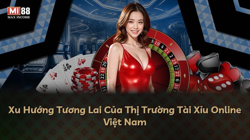 Xu Hướng Tương Lai Của Thị Trường Tài Xỉu Online Việt Nam