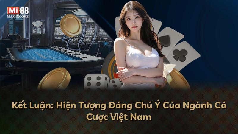 Kết Luận: Hiện Tượng Đáng Chú Ý Của Ngành Cá Cược Việt Nam